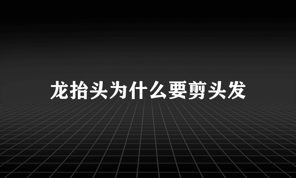 龙抬头为什么要剪头发